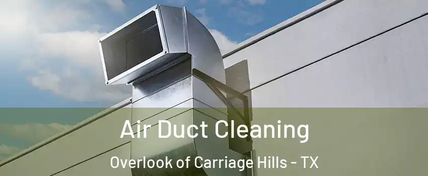 Air Duct Cleaning Overlook of Carriage Hills - TX