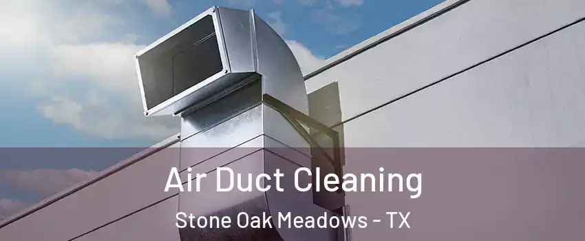 Air Duct Cleaning Stone Oak Meadows - TX