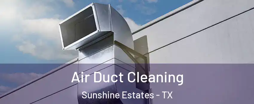 Air Duct Cleaning Sunshine Estates - TX