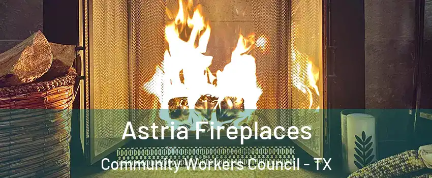 Astria Fireplaces Community Workers Council - TX