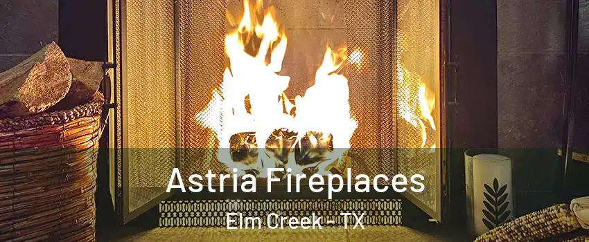 Astria Fireplaces Elm Creek - TX