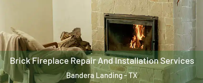 Brick Fireplace Repair And Installation Services Bandera Landing - TX