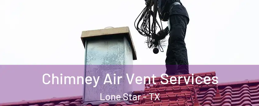 Chimney Air Vent Services Lone Star - TX