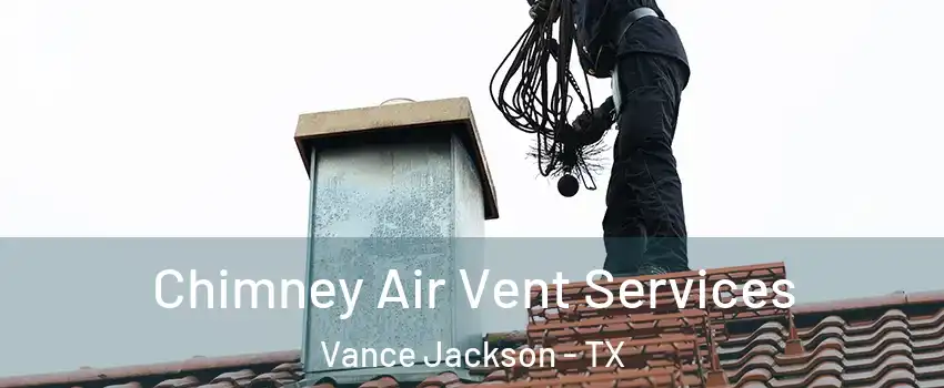 Chimney Air Vent Services Vance Jackson - TX