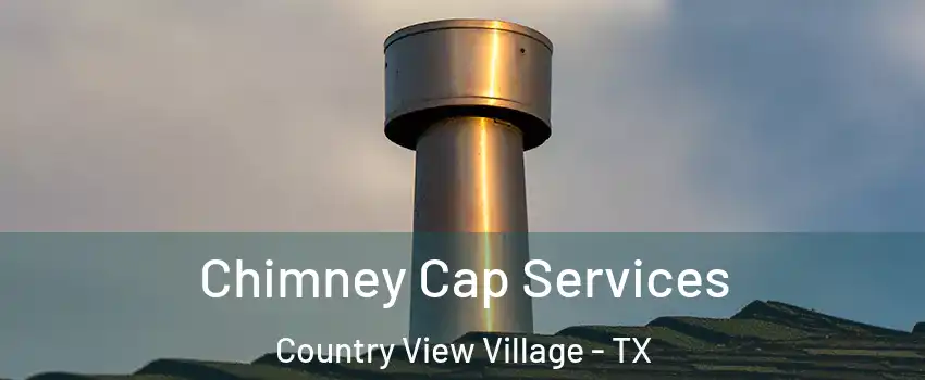 Chimney Cap Services Country View Village - TX