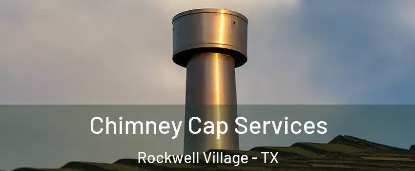 Chimney Cap Services Rockwell Village - TX