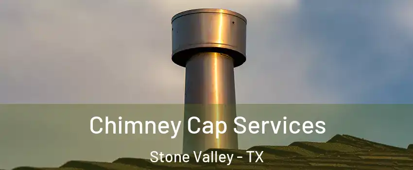 Chimney Cap Services Stone Valley - TX