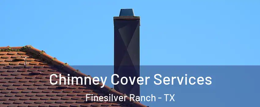 Chimney Cover Services Finesilver Ranch - TX