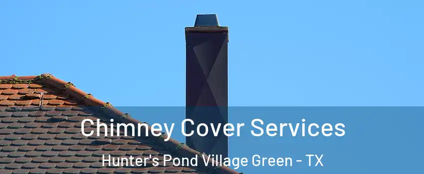 Chimney Cover Services Hunter's Pond Village Green - TX