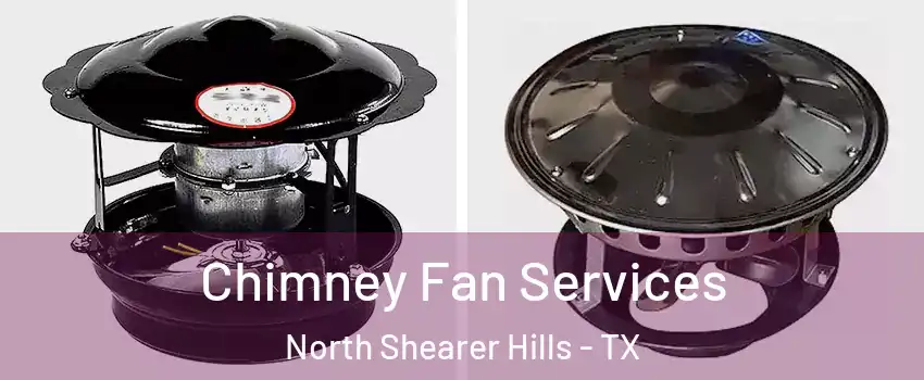 Chimney Fan Services North Shearer Hills - TX