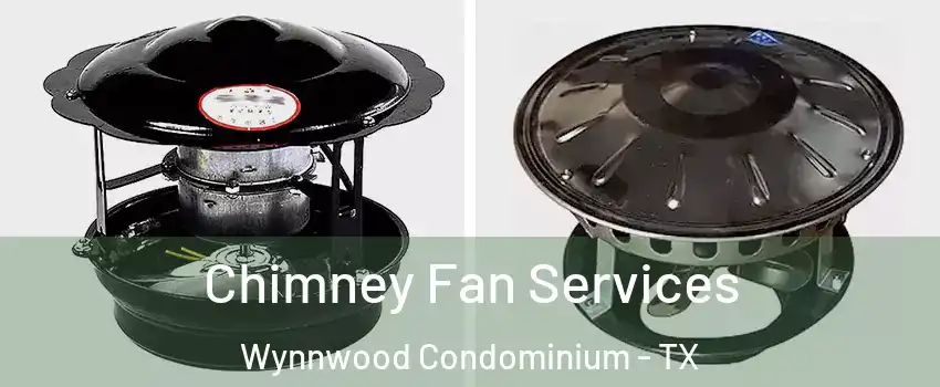 Chimney Fan Services Wynnwood Condominium - TX