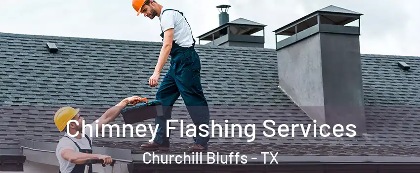 Chimney Flashing Services Churchill Bluffs - TX