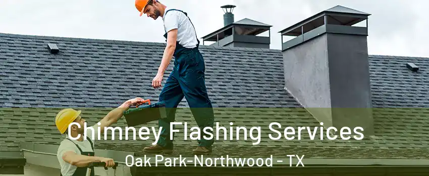 Chimney Flashing Services Oak Park-Northwood - TX