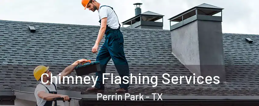 Chimney Flashing Services Perrin Park - TX