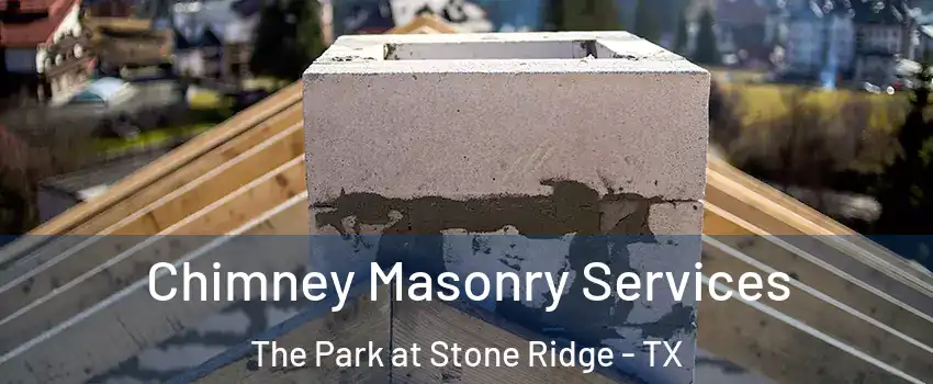 Chimney Masonry Services The Park at Stone Ridge - TX