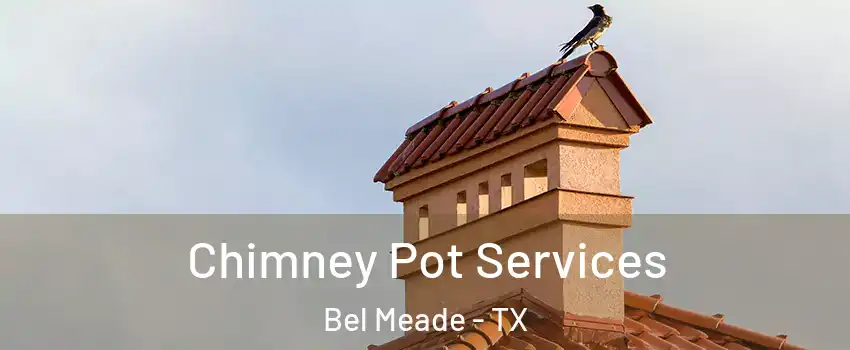 Chimney Pot Services Bel Meade - TX