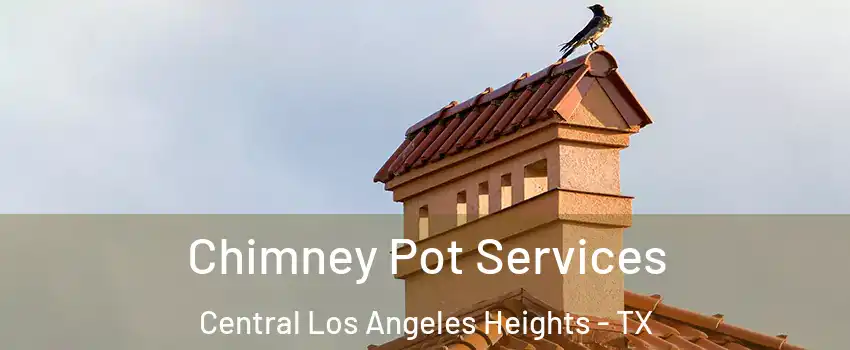 Chimney Pot Services Central Los Angeles Heights - TX