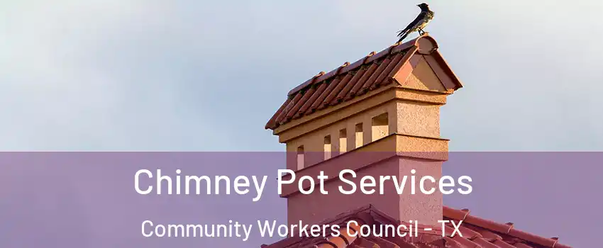 Chimney Pot Services Community Workers Council - TX