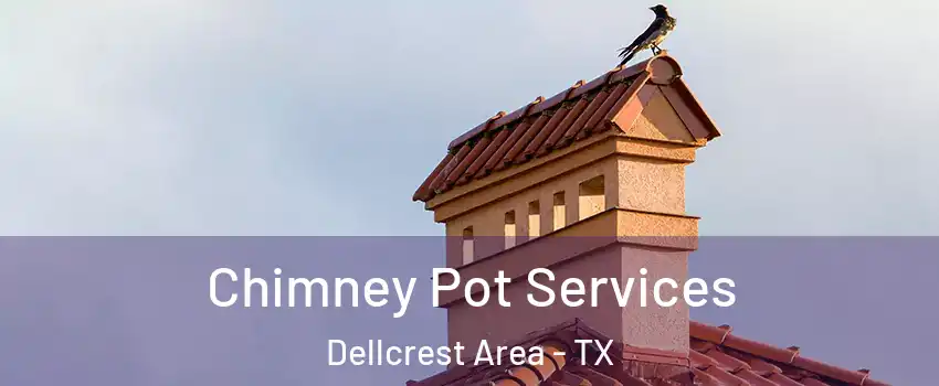 Chimney Pot Services Dellcrest Area - TX