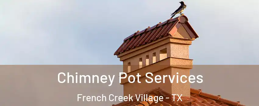 Chimney Pot Services French Creek Village - TX