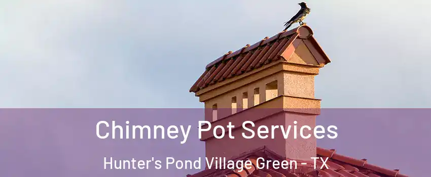 Chimney Pot Services Hunter's Pond Village Green - TX