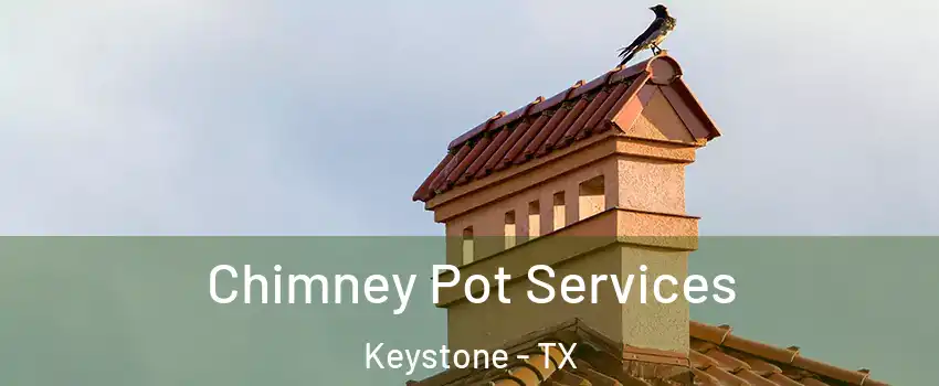 Chimney Pot Services Keystone - TX