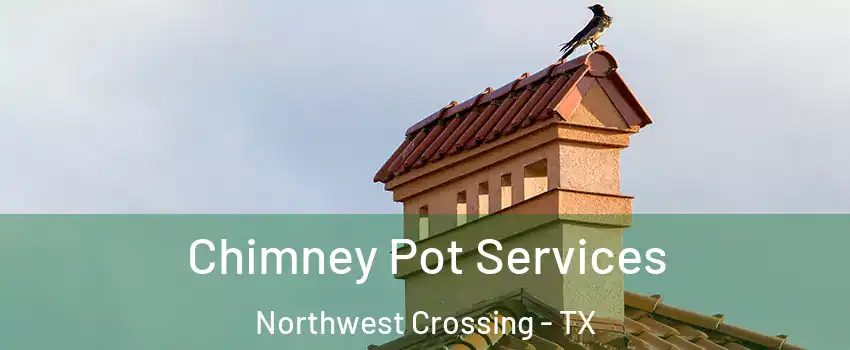 Chimney Pot Services Northwest Crossing - TX