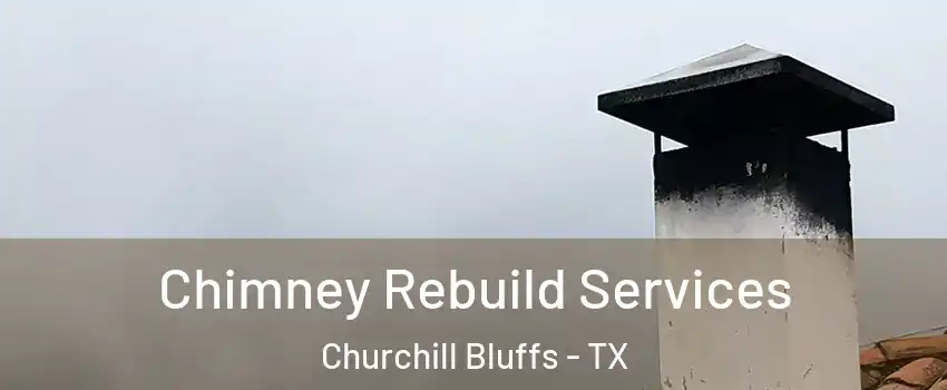 Chimney Rebuild Services Churchill Bluffs - TX