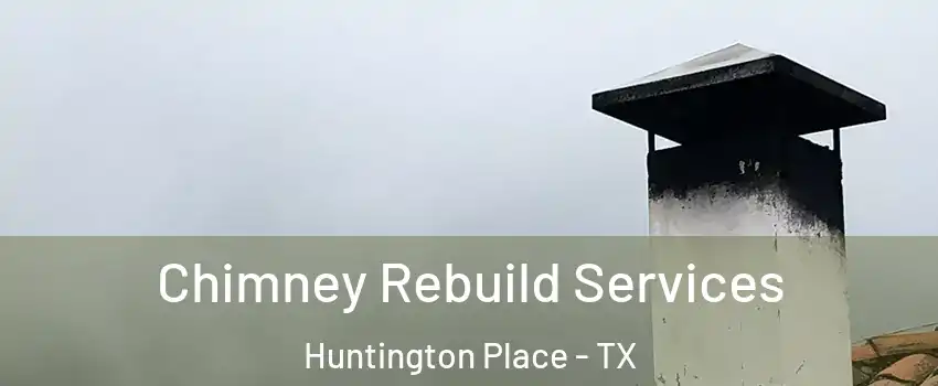 Chimney Rebuild Services Huntington Place - TX