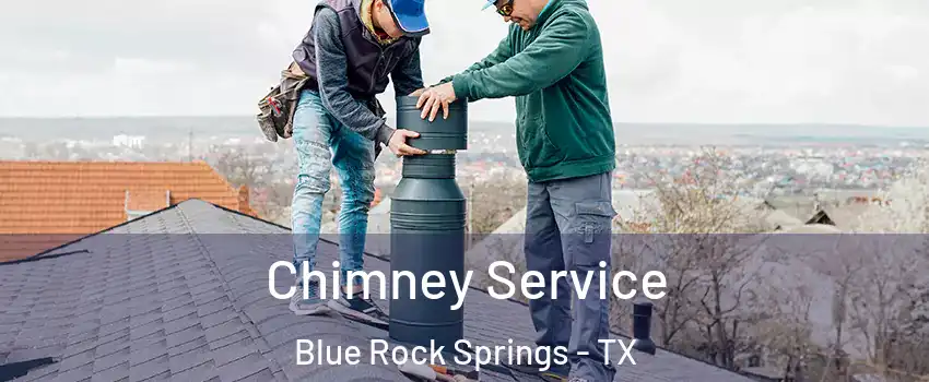 Chimney Service Blue Rock Springs - TX