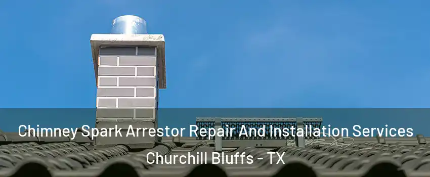 Chimney Spark Arrestor Repair And Installation Services Churchill Bluffs - TX