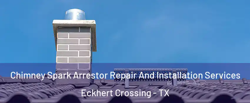 Chimney Spark Arrestor Repair And Installation Services Eckhert Crossing - TX