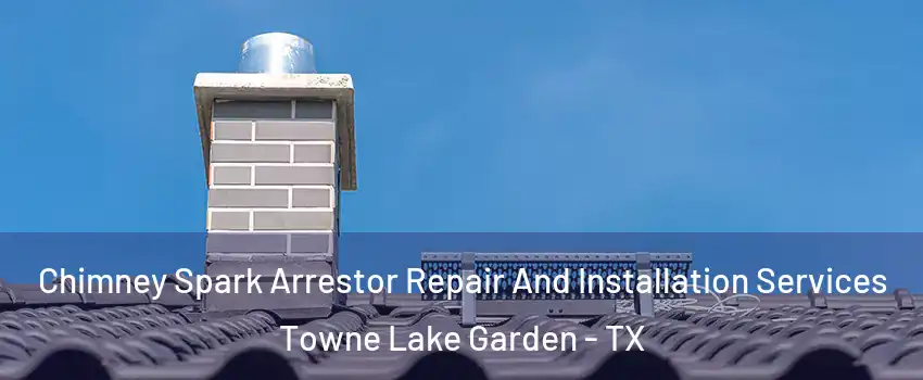 Chimney Spark Arrestor Repair And Installation Services Towne Lake Garden - TX