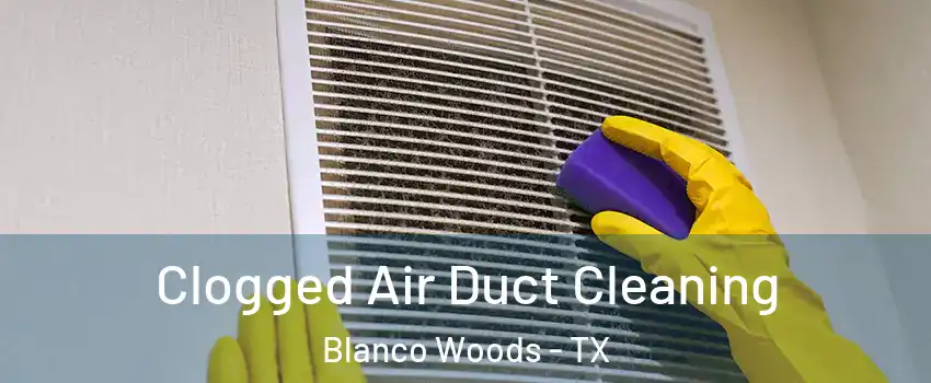 Clogged Air Duct Cleaning Blanco Woods - TX