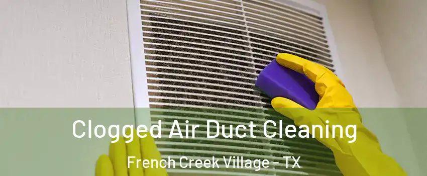 Clogged Air Duct Cleaning French Creek Village - TX