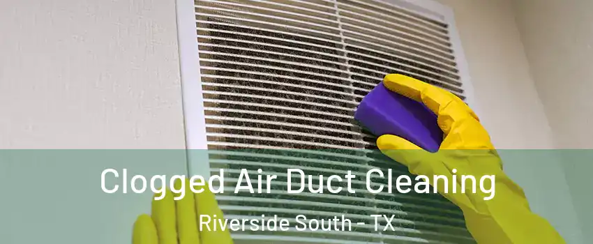 Clogged Air Duct Cleaning Riverside South - TX