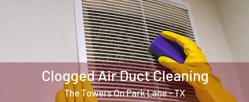 Clogged Air Duct Cleaning The Towers On Park Lane - TX