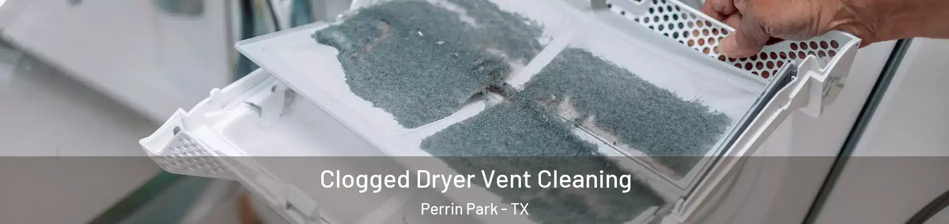 Clogged Dryer Vent Cleaning Perrin Park - TX