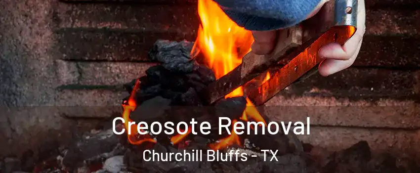 Creosote Removal Churchill Bluffs - TX