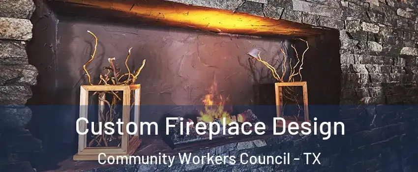 Custom Fireplace Design Community Workers Council - TX