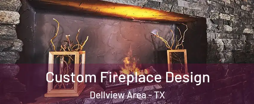 Custom Fireplace Design Dellview Area - TX