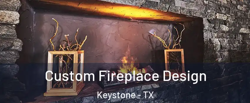 Custom Fireplace Design Keystone - TX