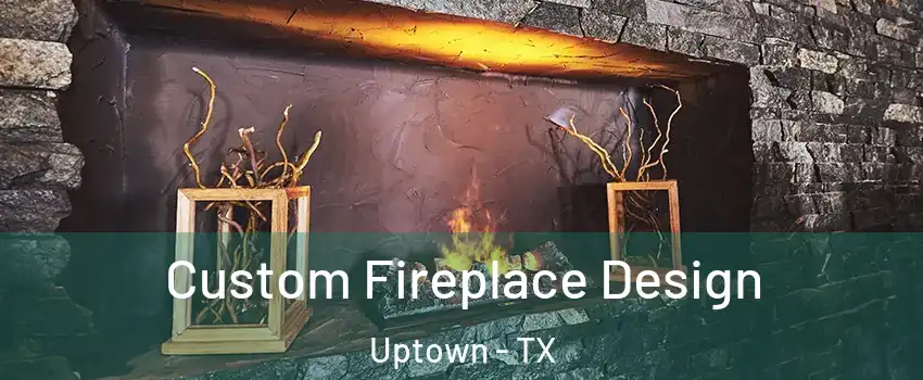 Custom Fireplace Design Uptown - TX