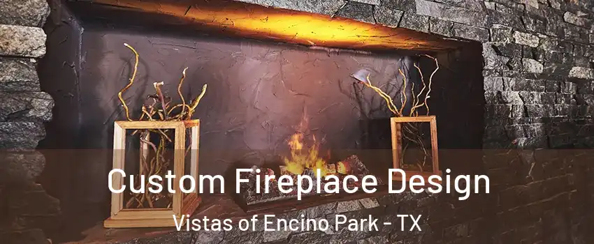 Custom Fireplace Design Vistas of Encino Park - TX