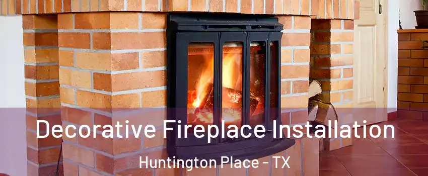 Decorative Fireplace Installation Huntington Place - TX