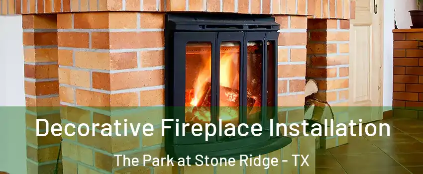 Decorative Fireplace Installation The Park at Stone Ridge - TX