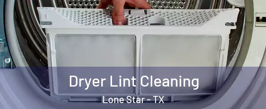 Dryer Lint Cleaning Lone Star - TX