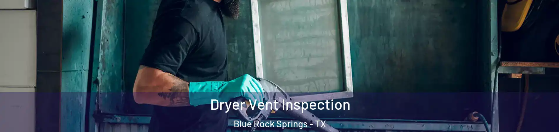 Dryer Vent Inspection Blue Rock Springs - TX