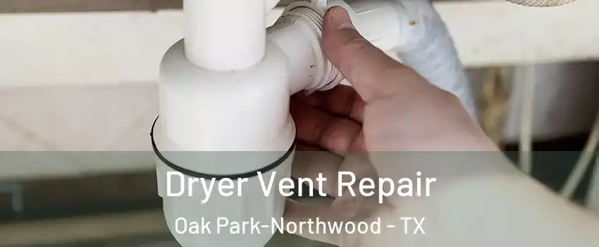 Dryer Vent Repair Oak Park-Northwood - TX