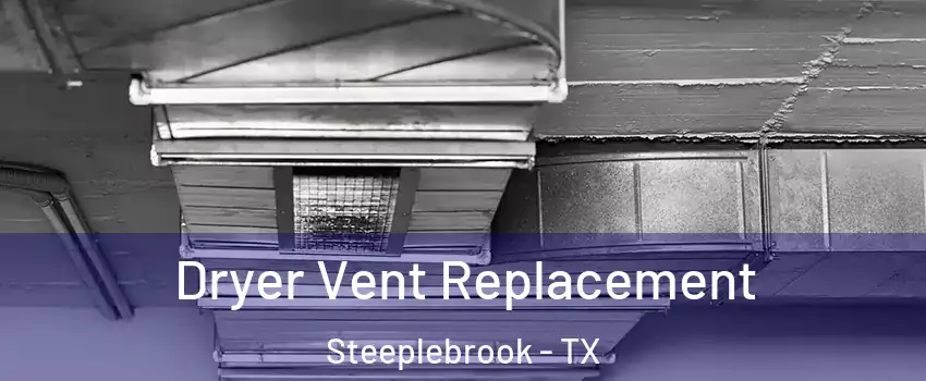 Dryer Vent Replacement Steeplebrook - TX